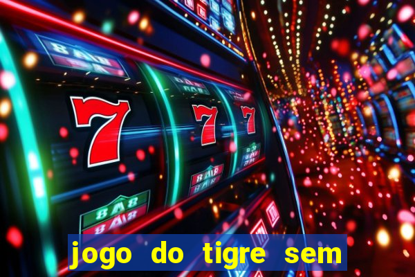 jogo do tigre sem colocar dinheiro